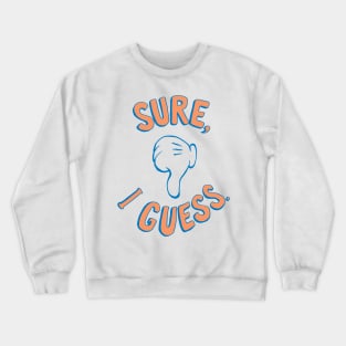 Sure I guess Crewneck Sweatshirt